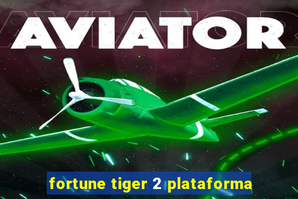 fortune tiger 2 plataforma